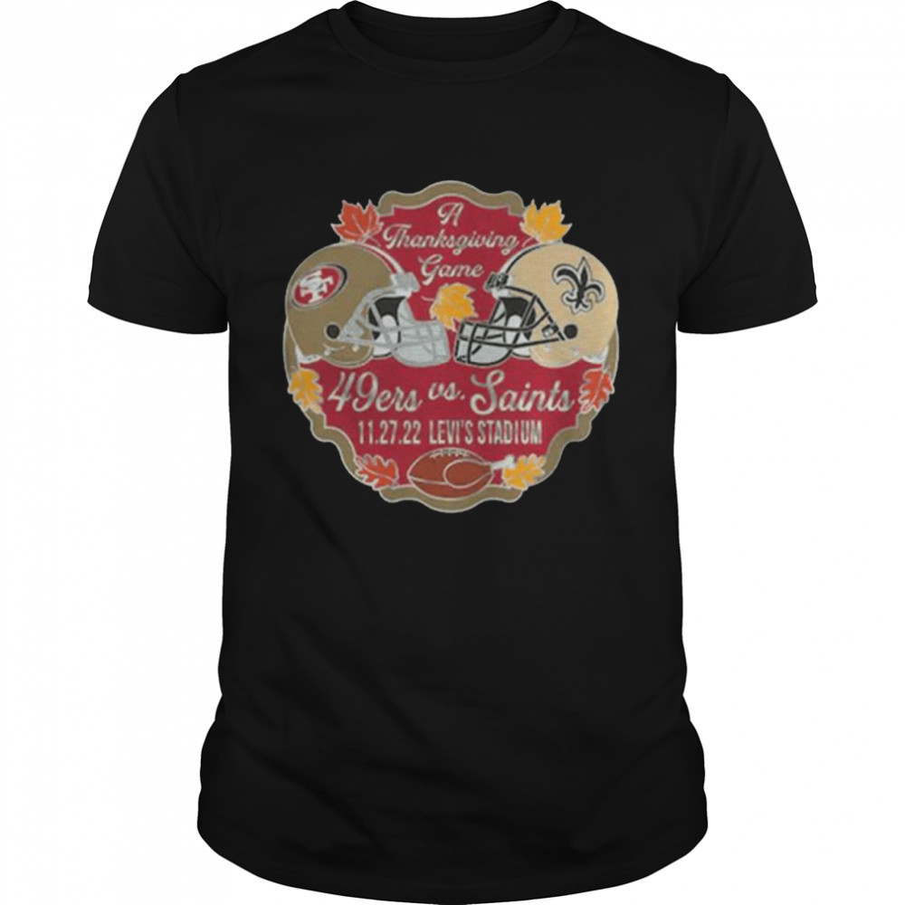 San Francisco 49ers Vs New Orleans Saints A Thanksgiving Game 11-27-22 Levi’s Stadium Shirt