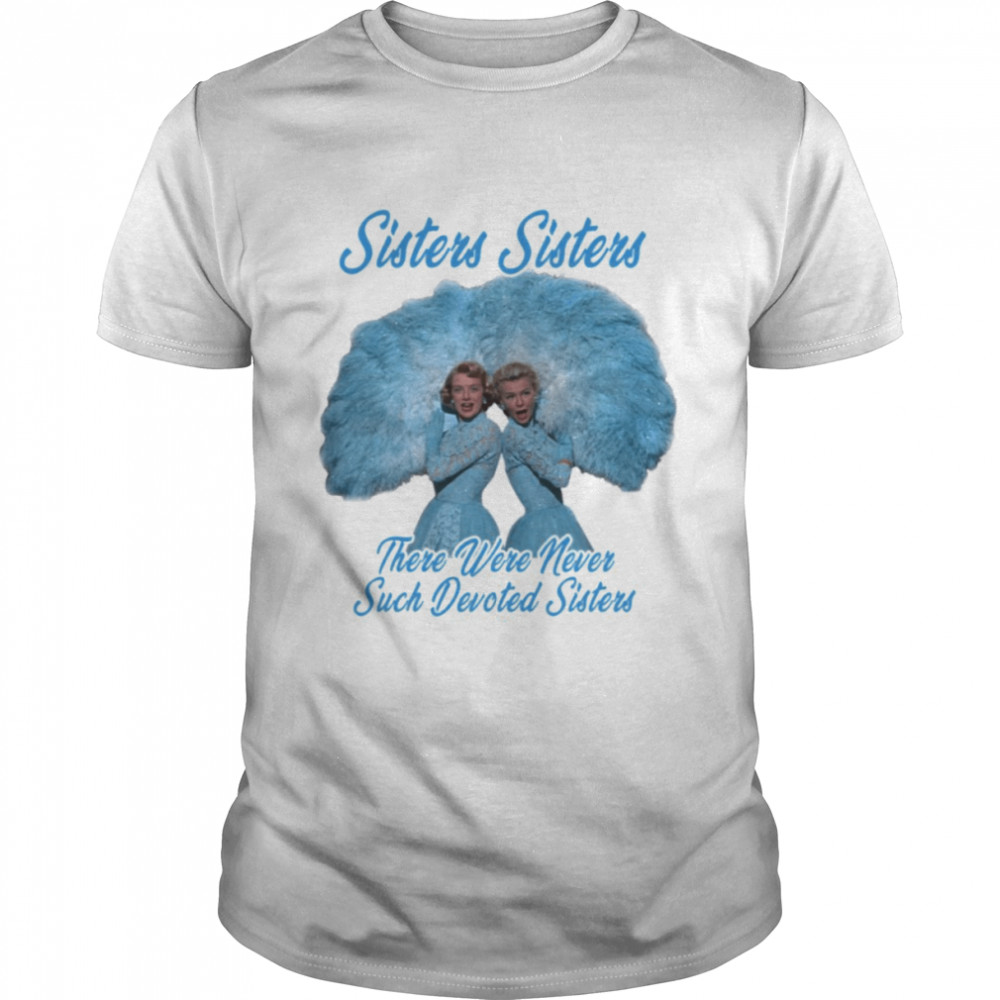 The Blue Haynes Sisters There Were Never Such Devoted Sisters White Christmas shirt Classic Men's T-shirt