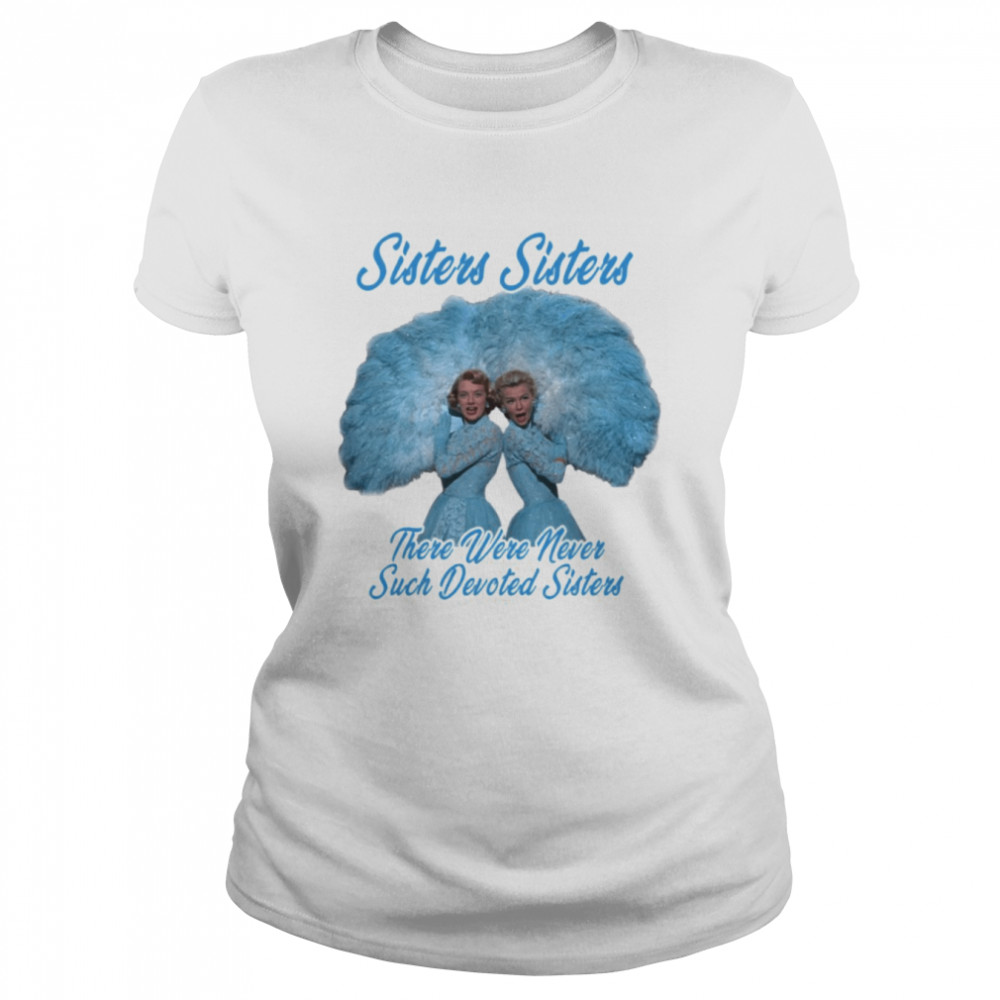 The Blue Haynes Sisters There Were Never Such Devoted Sisters White Christmas shirt Classic Women's T-shirt