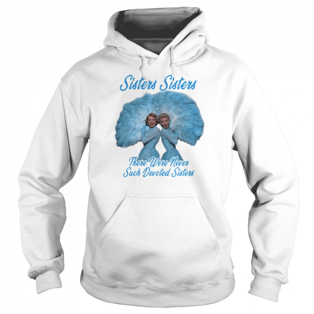 The Blue Haynes Sisters There Were Never Such Devoted Sisters White Christmas shirt Unisex Hoodie