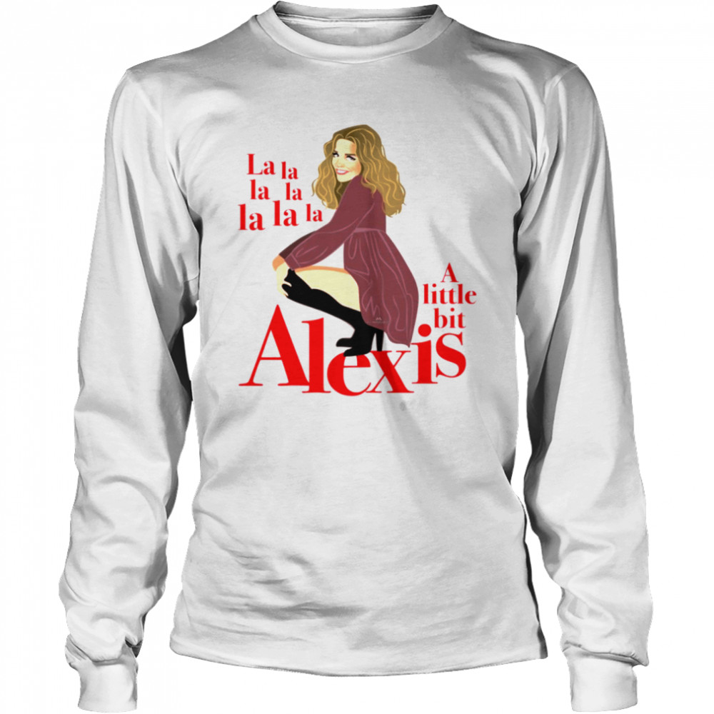 A Little Bit Alexis La La La shirt Long Sleeved T-shirt