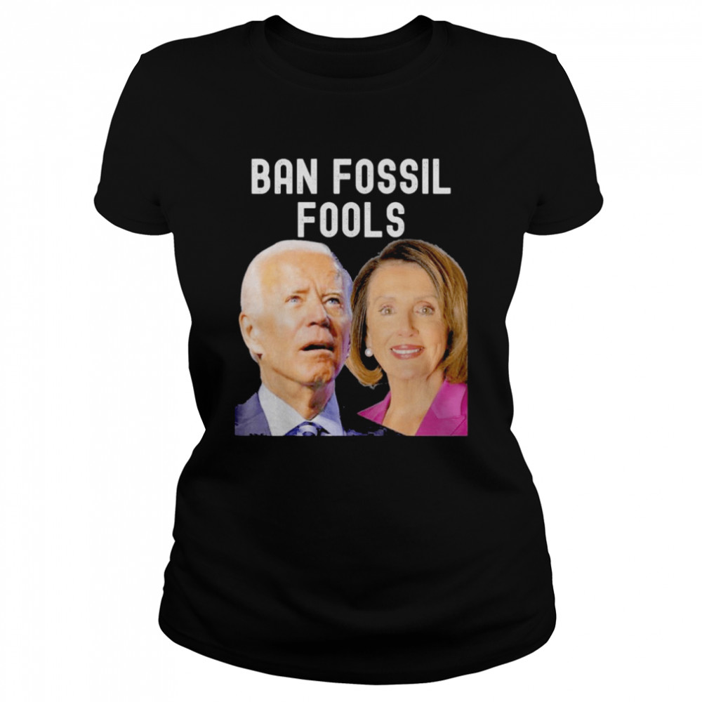 ban fossil fools 2022 biden pelosi gift classic womens t shirt