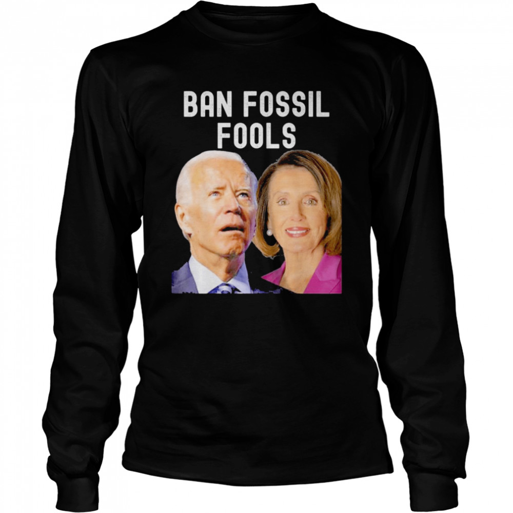 ban Fossil Fools 2022 Biden Pelosi Gift  Long Sleeved T-shirt