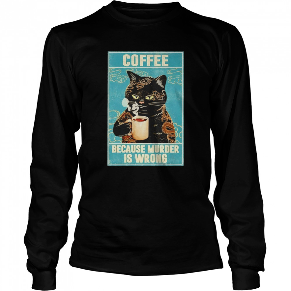 cat tattoo coffee because murder is wrong shirt long sleeved t shirt
