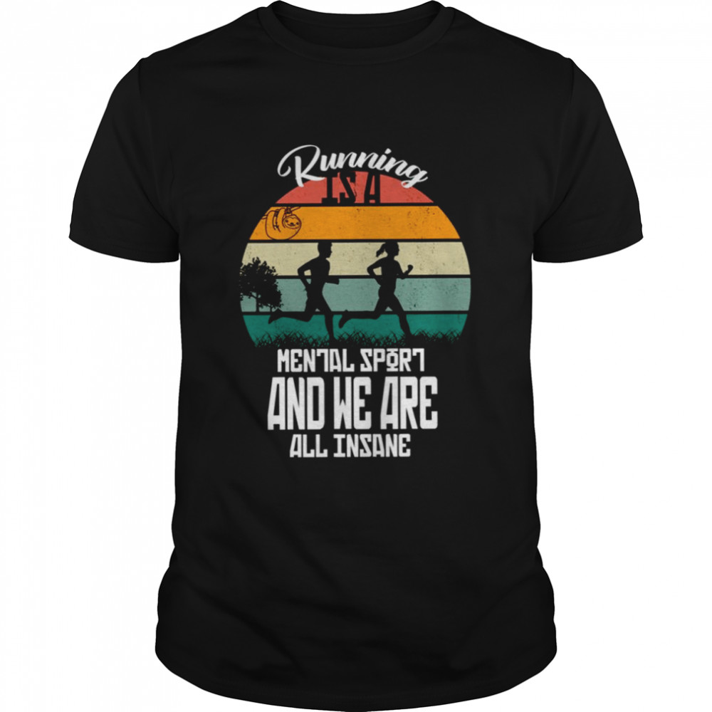 For Runner Running Is A Mental Sport And We Are All Insane shirt Classic Men's T-shirt