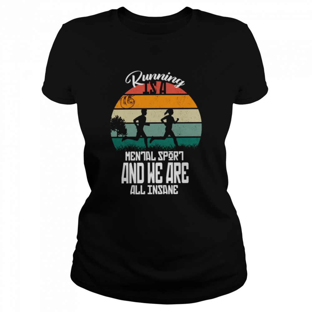 For Runner Running Is A Mental Sport And We Are All Insane shirt Classic Women's T-shirt