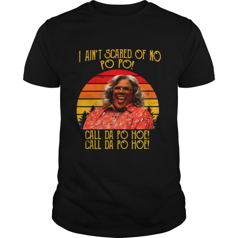 I Ain’t Scared Of No Po Po Call Da Po Hoe A Madea Halloween shirt