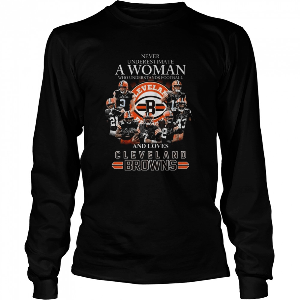 Never underestimate a woman who understands football and loves Cleveland Browns signatures 2022 shirt Long Sleeved T-shirt