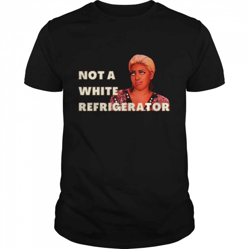 Not A White Refrigerator Nene Leakes shirt