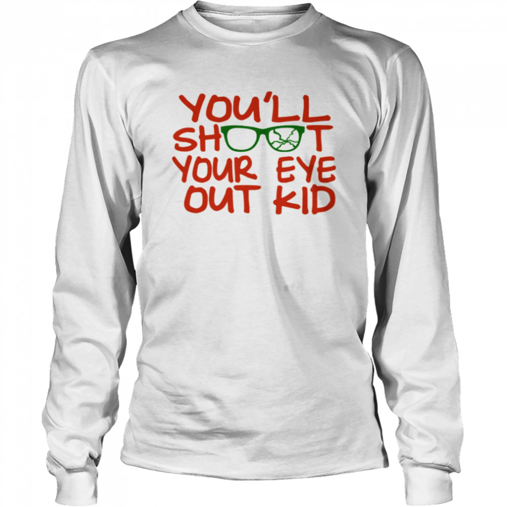 Quote You’ll Shoot Your Eye Out Kid A Christmas Story shirt Long Sleeved T-shirt