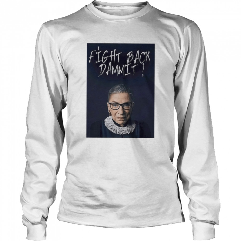 Ruth Bader Ginsburg fight back damm it shirt Long Sleeved T-shirt