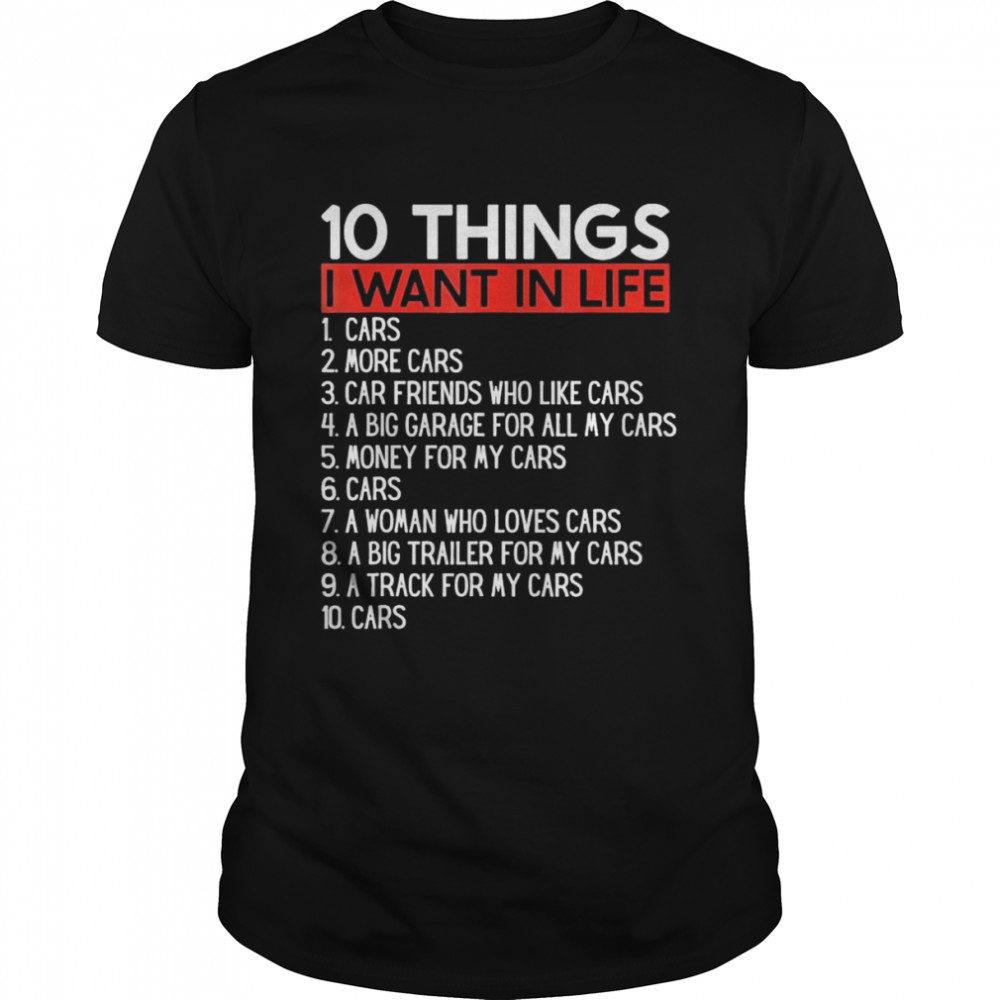 10 Things I Want In My Life Cars More Cars car T-Shirt