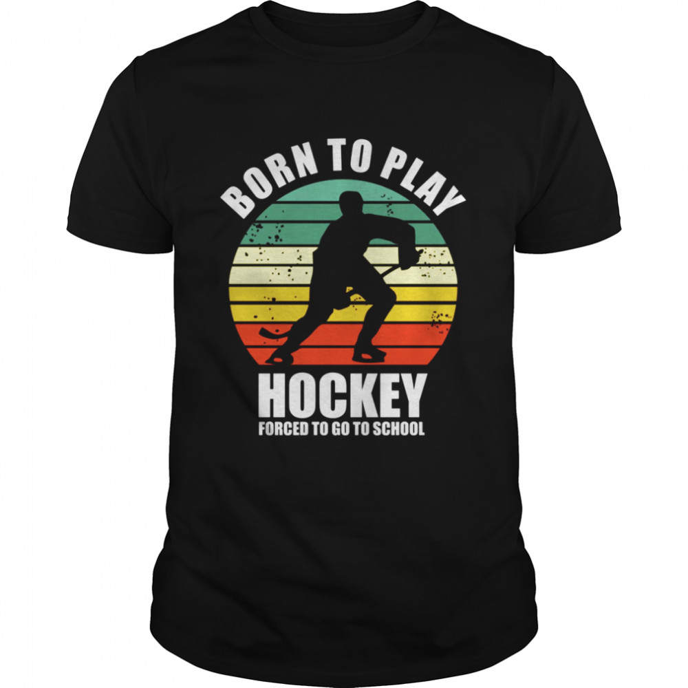 Born To Play Hockey Forced To Go To School Vintage shirt