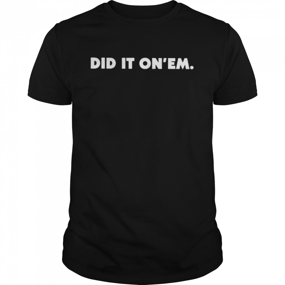 did it on’em shirt