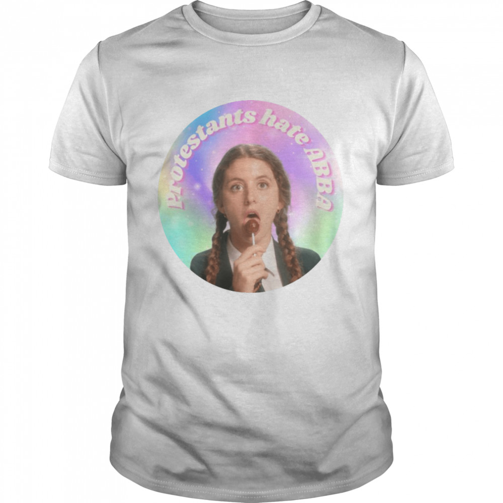 Orla Mccool Protestants Hate Abba Derry Girls shirt