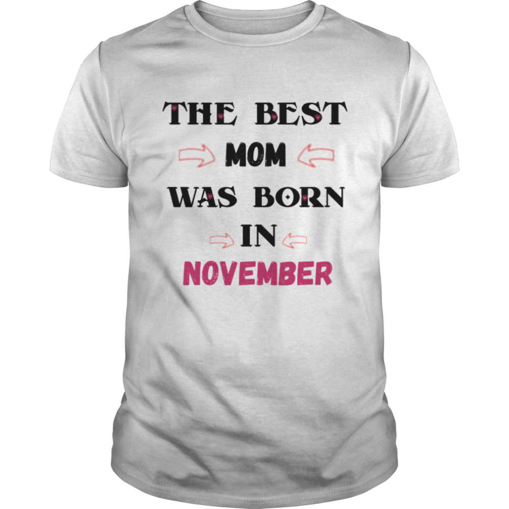 The Best Mom Was Born In November November Birthday Quotes shirt
