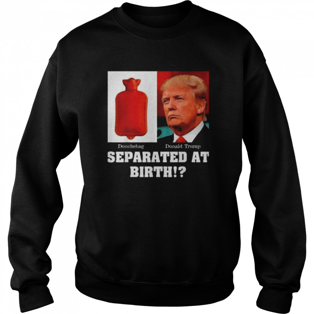 Anti President Trump D-bag Separated At Birth 2022  Unisex Sweatshirt