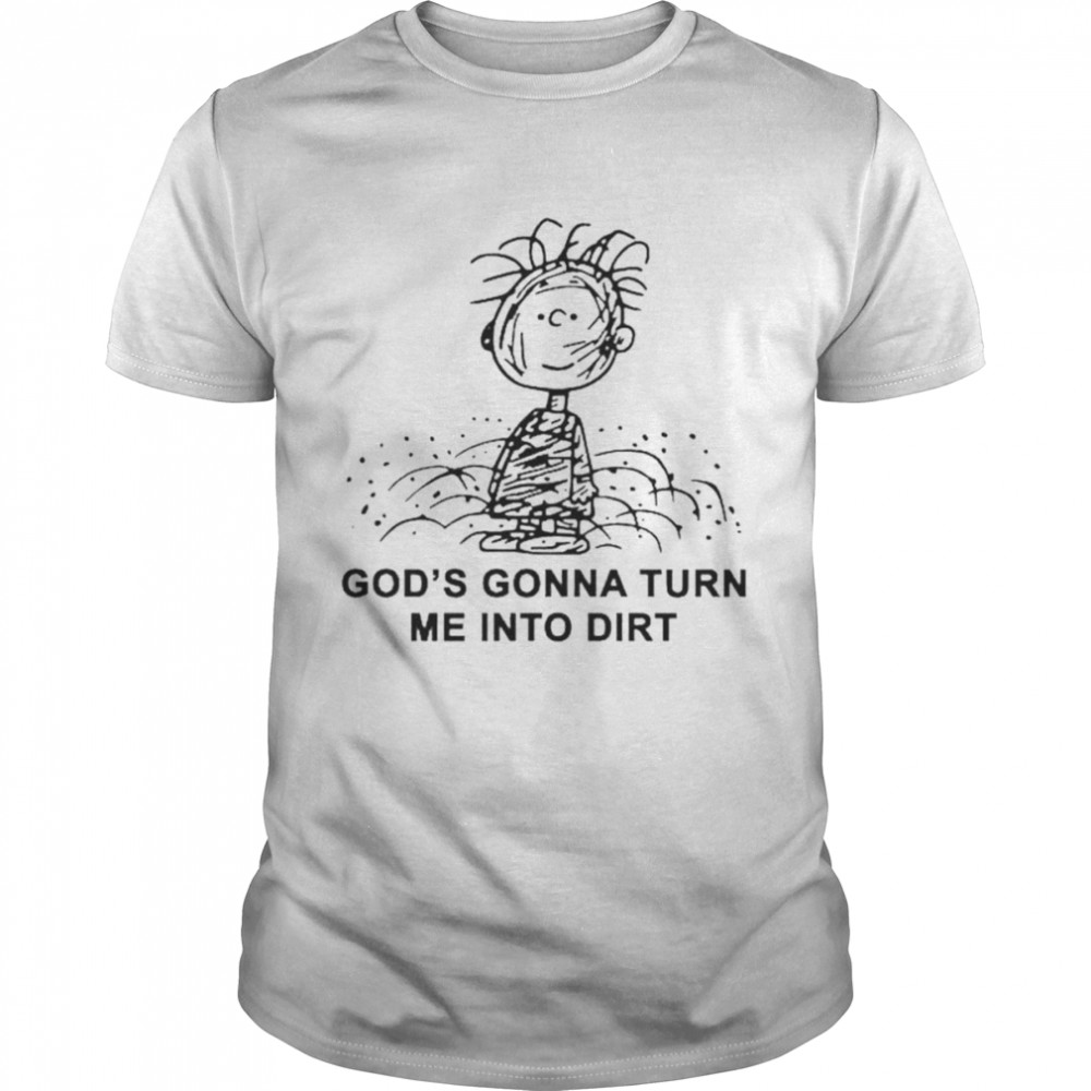 charlie Brown God’s gonna turn me into dirt shirt
