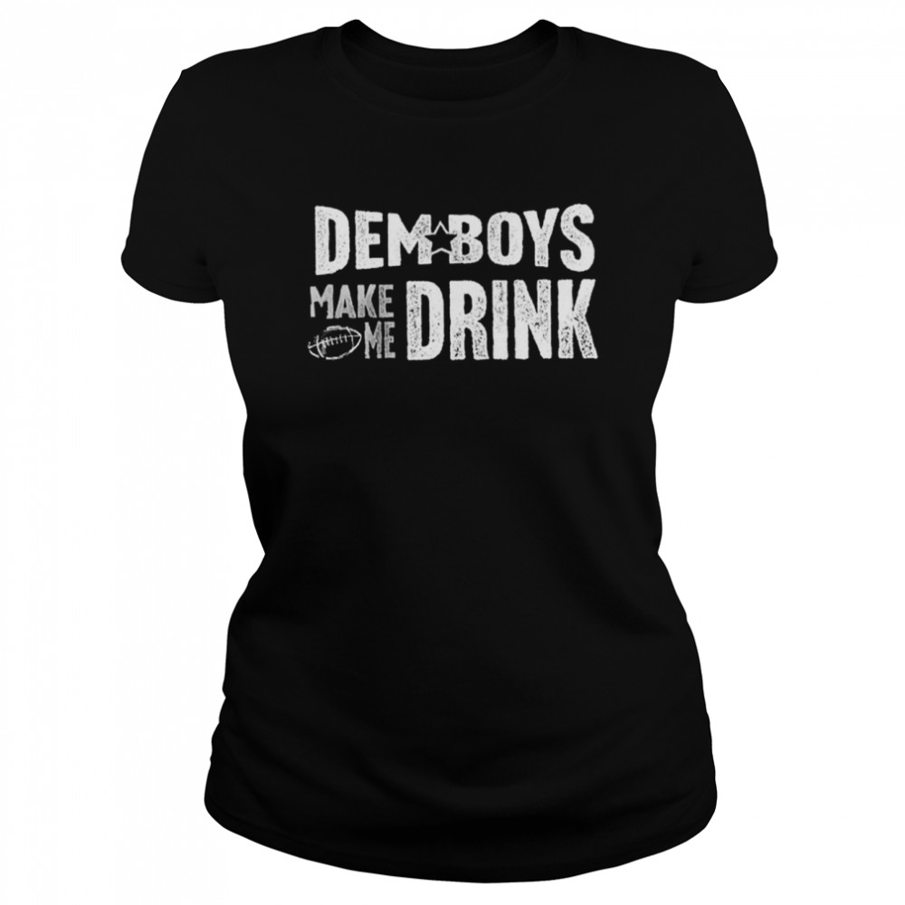 Dallas Cowboys dem boys make me drink shirt Classic Women's T-shirt