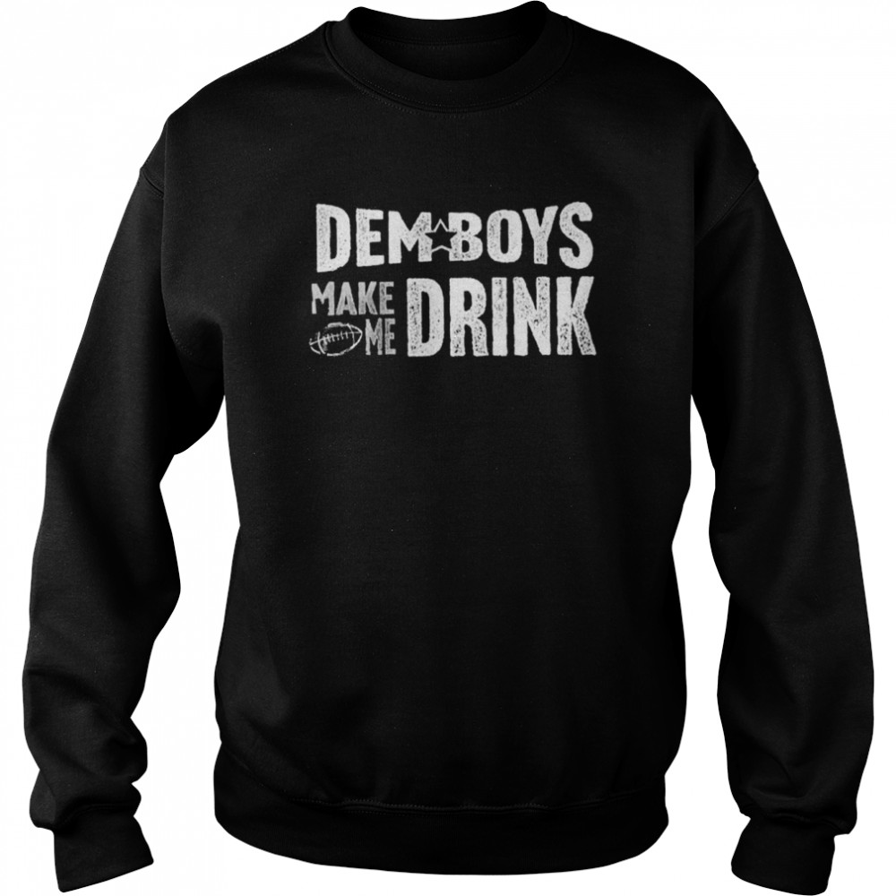 Dallas Cowboys dem boys make me drink shirt Unisex Sweatshirt