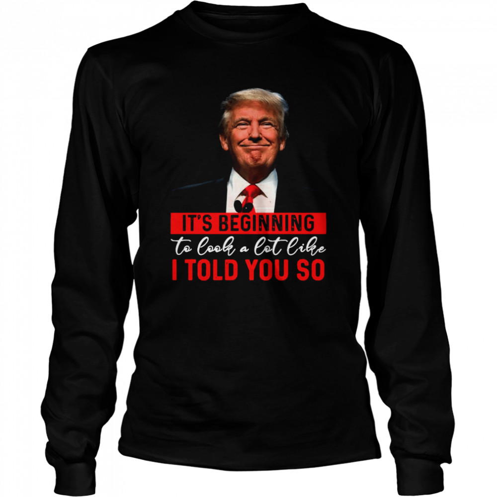 Donald Trump it’s beginning to look a lot like I told you so 2022 shirt Long Sleeved T-shirt
