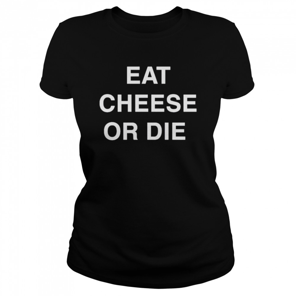 eat cheese or die shirt Classic Women's T-shirt