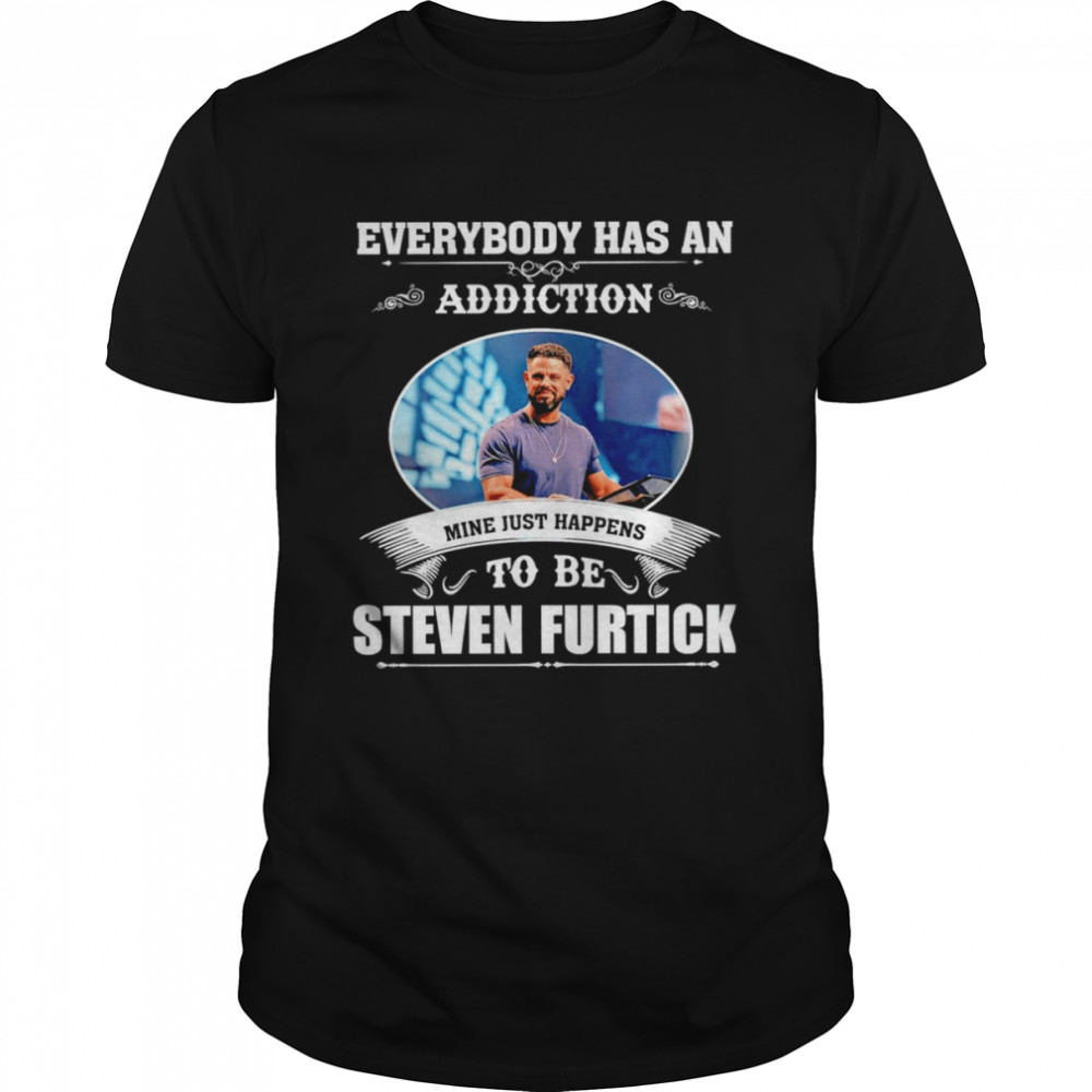 Everybody has an addiction mine just happens to be Steven Furtick shirt Classic Men's T-shirt