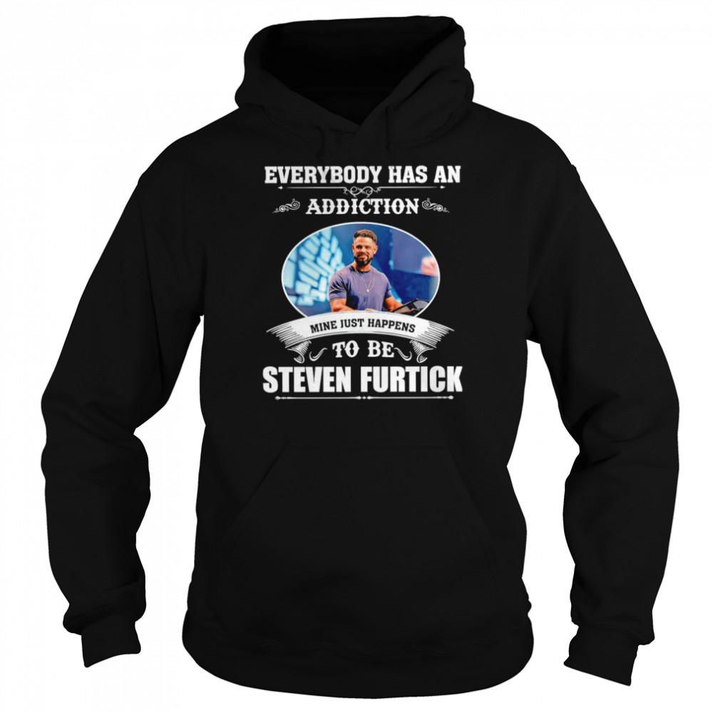 Everybody has an addiction mine just happens to be Steven Furtick shirt Unisex Hoodie