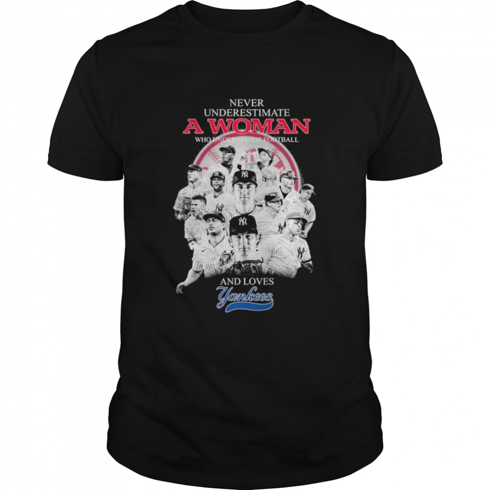 never underestimate a Woman who understands football and loves New York Yankees team 2022 shirt never underestimate a Woman who understands football and loves New York Yankees team 2022 shirt