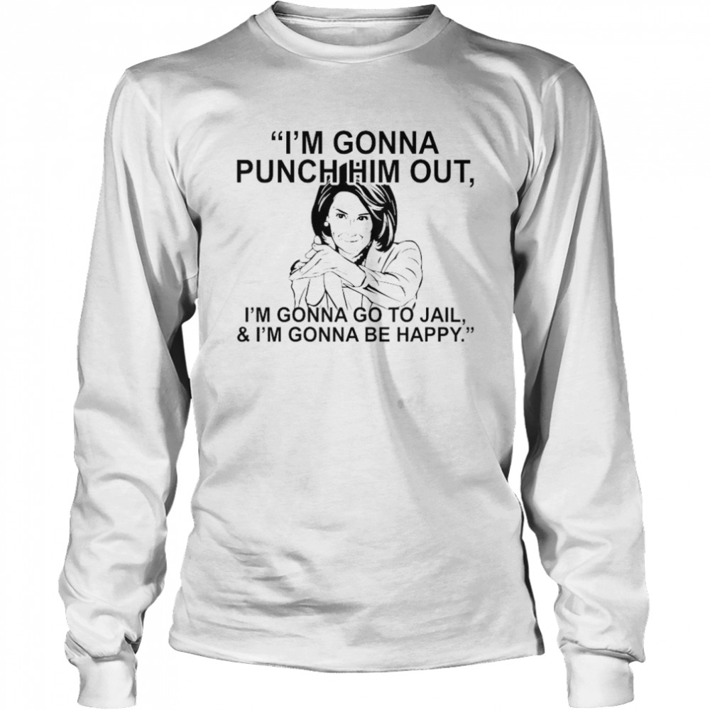 Pelosi I’m Gonna Punch Him Out I’m Gonna Go To Jail And I’m Gonna Be Happy 2022  Long Sleeved T-shirt