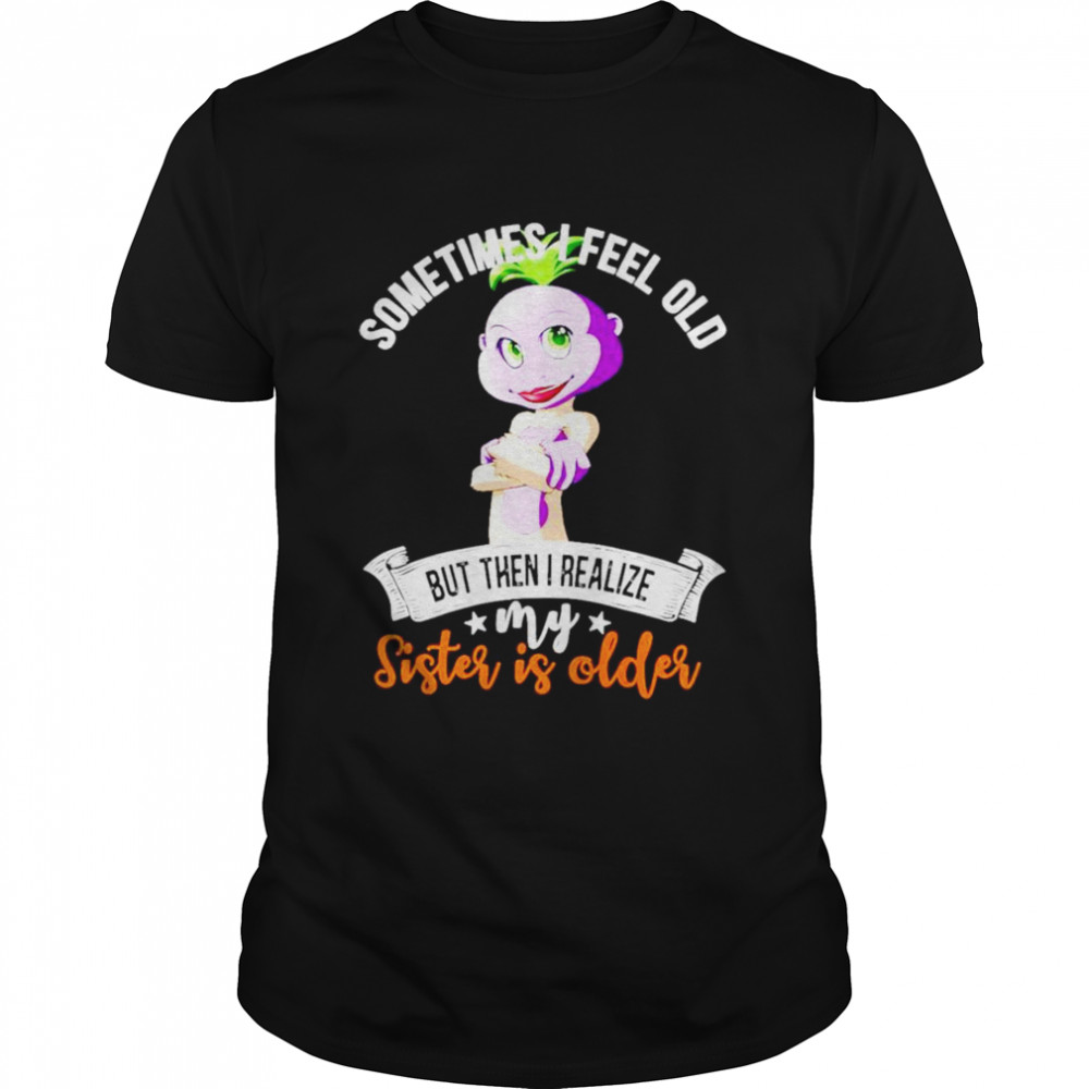 Sometimes i feel old but then realize my sister is older shirt Classic Men's T-shirt