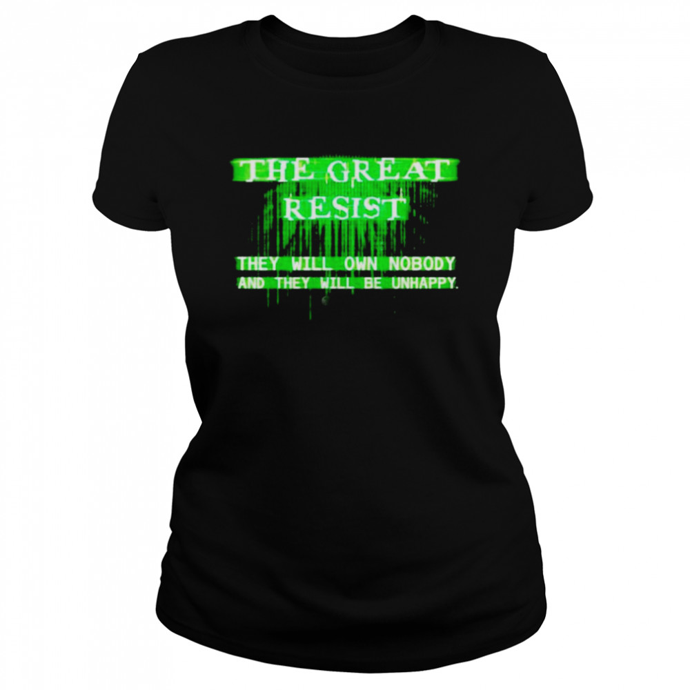 The Great Resist the will own nobody and they will be unhappy shirt Classic Women's T-shirt