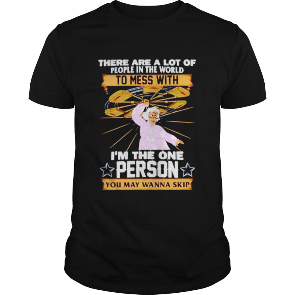 There are a lot of people in the world to mess with i’m the one person you may wanna skip shirt Classic Men's T-shirt