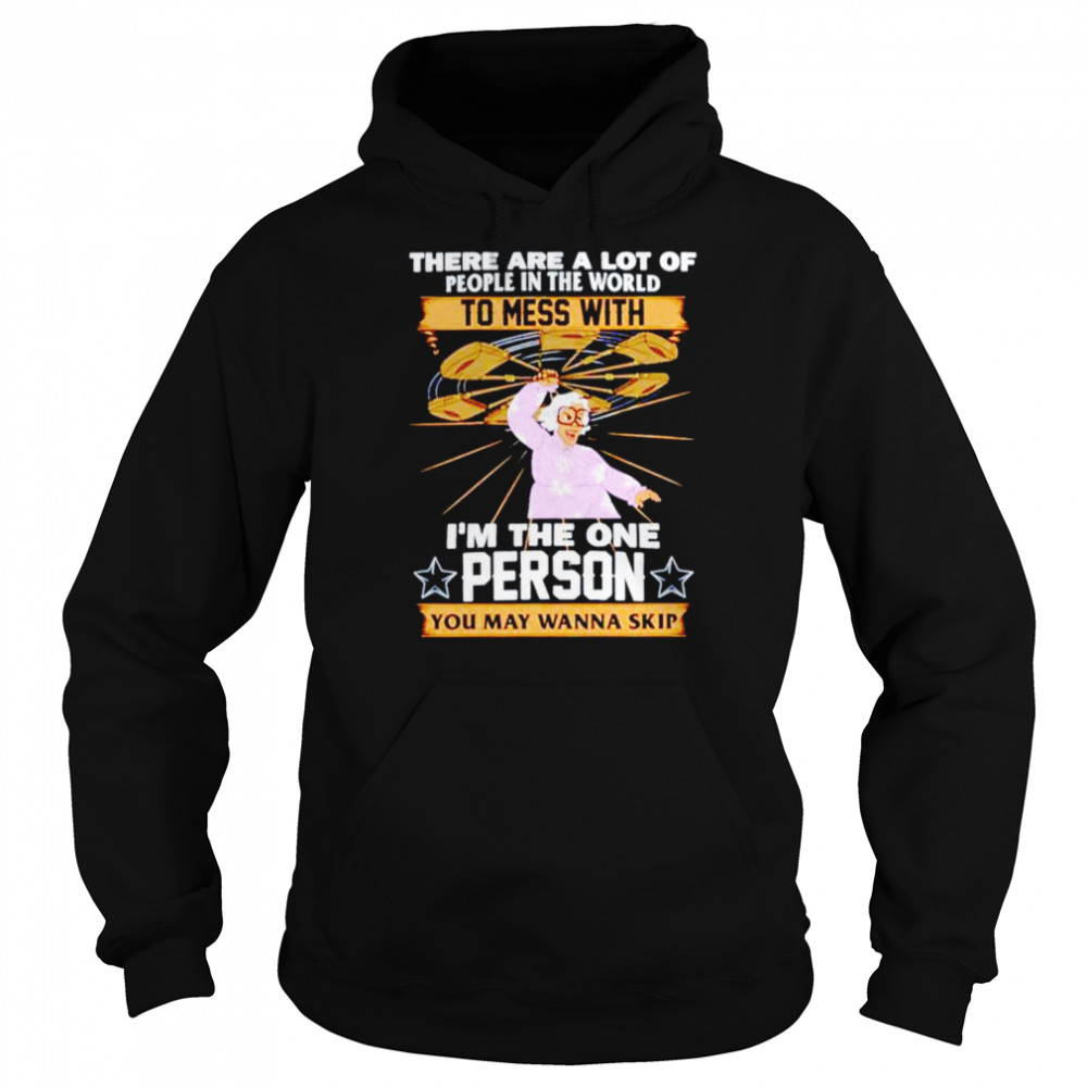 There are a lot of people in the world to mess with i’m the one person you may wanna skip shirt Unisex Hoodie