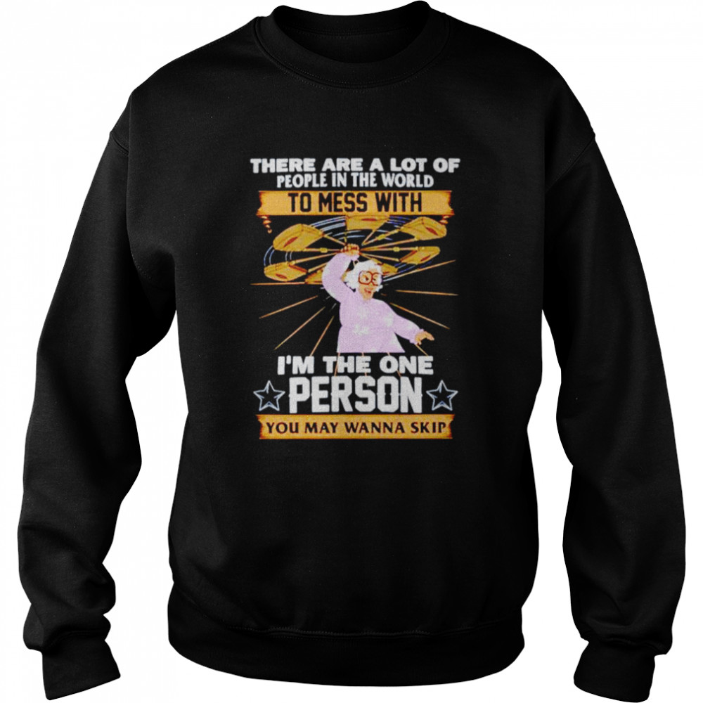 there are a lot of people in the world to mess with im the one person you may wanna skip shirt unisex sweatshirt