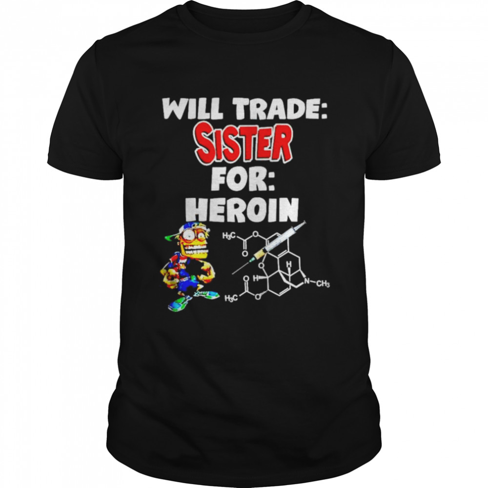 will trade sister for heroin shirt Classic Men's T-shirt