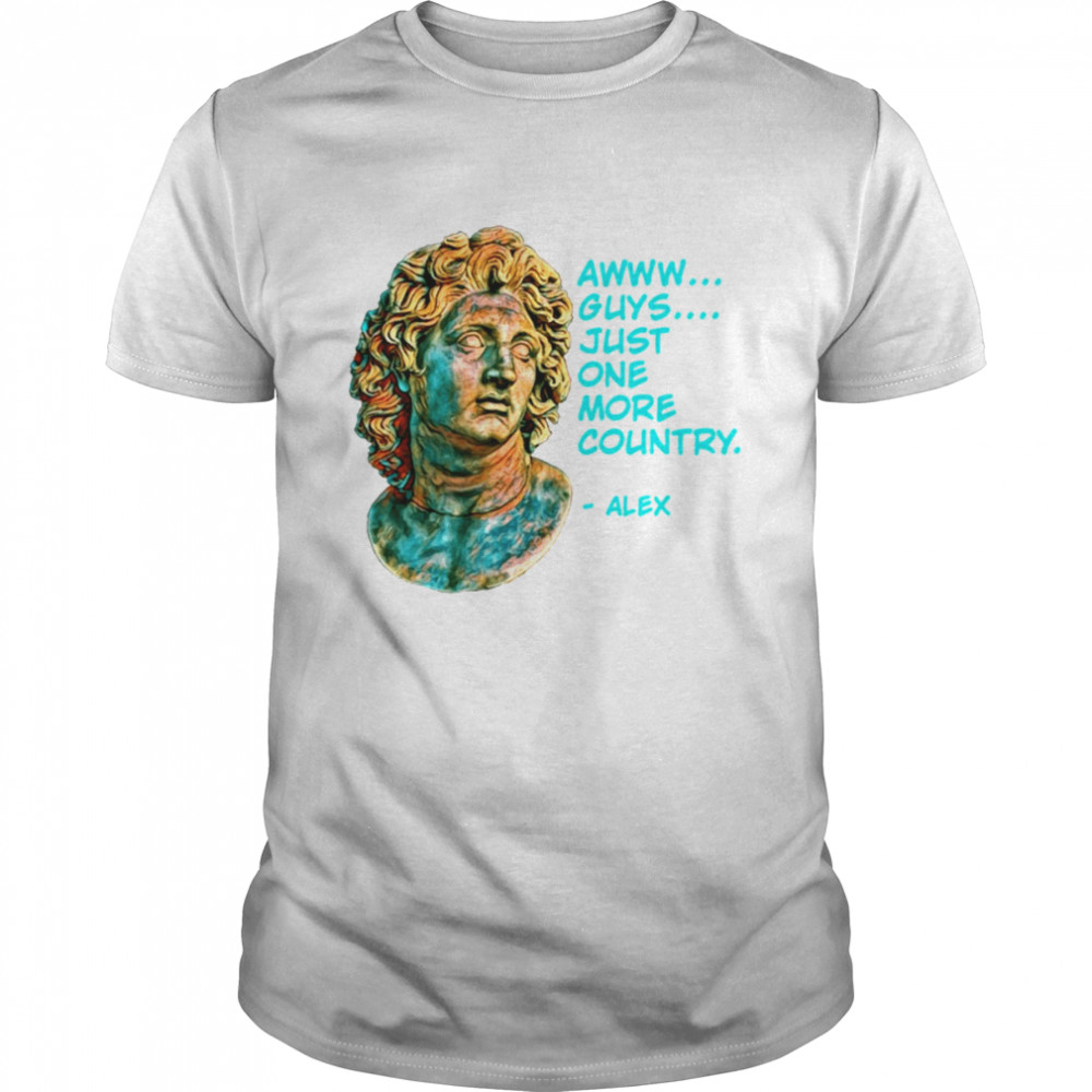 World History Alexander The Great Just One More Country shirt