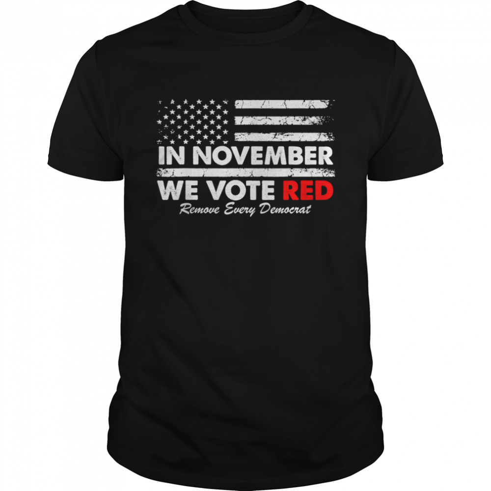 In November We Vote Red Remove Every Democrat American Flag Shirt