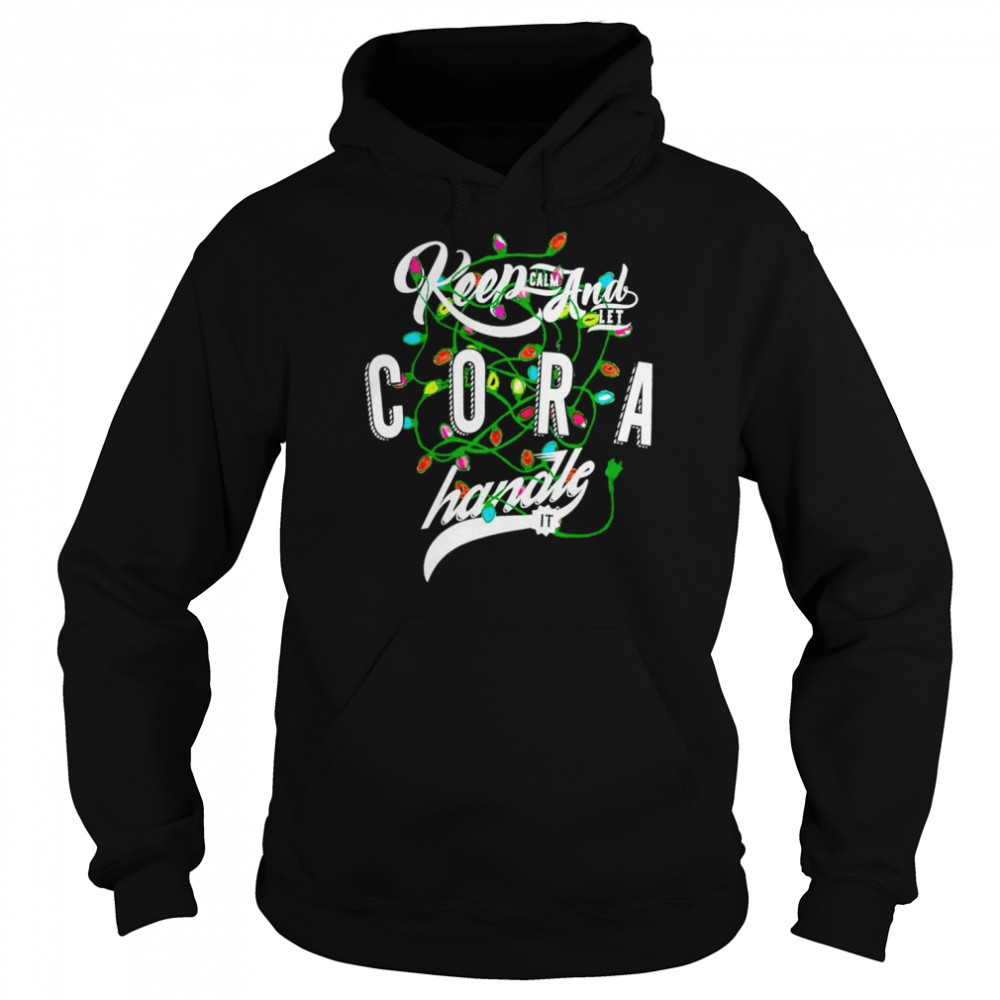 Keep Calm and let Cora handle it shirt Unisex Hoodie