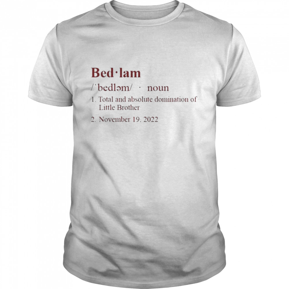 Bedlam Definition total and absolute domination of Little Brother 2022 shirt Classic Men's T-shirt