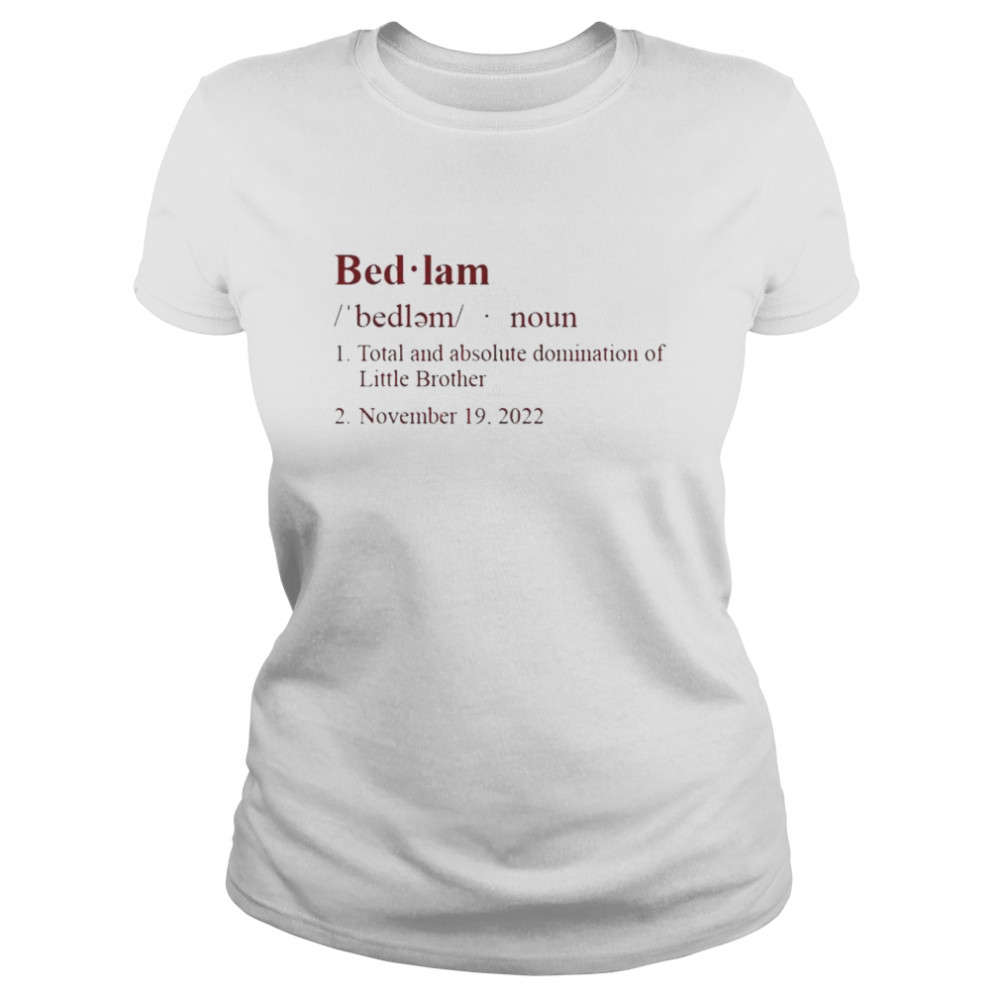 Bedlam Definition total and absolute domination of Little Brother 2022 shirt Classic Women's T-shirt