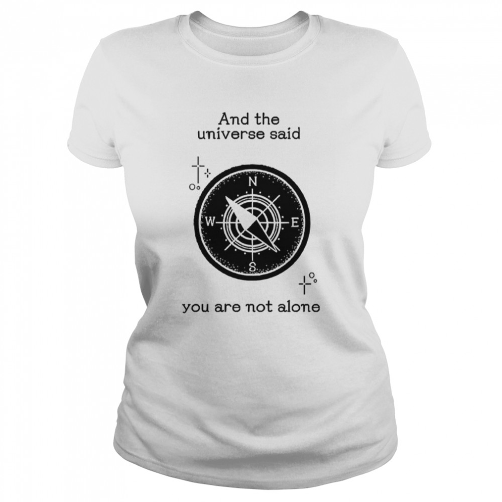 and the universe said you are not alone shirt classic womens t shirt