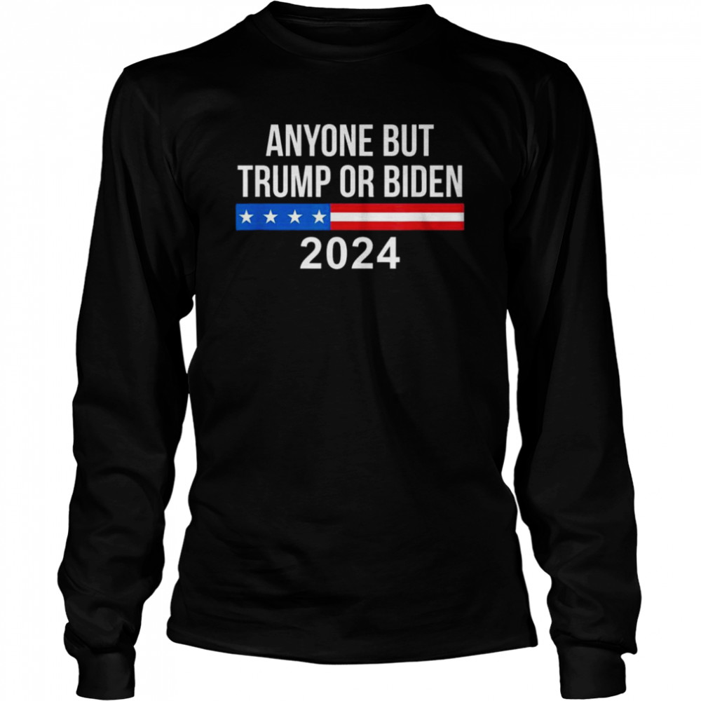 Anyone but Trump or biden 2024 shirt Long Sleeved T-shirt