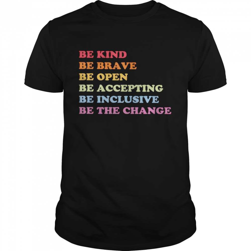 Be kind be brave be open be accepting be inclusive be the change shirt Classic Men's T-shirt