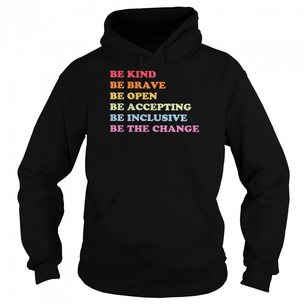 Be kind be brave be open be accepting be inclusive be the change shirt Unisex Hoodie