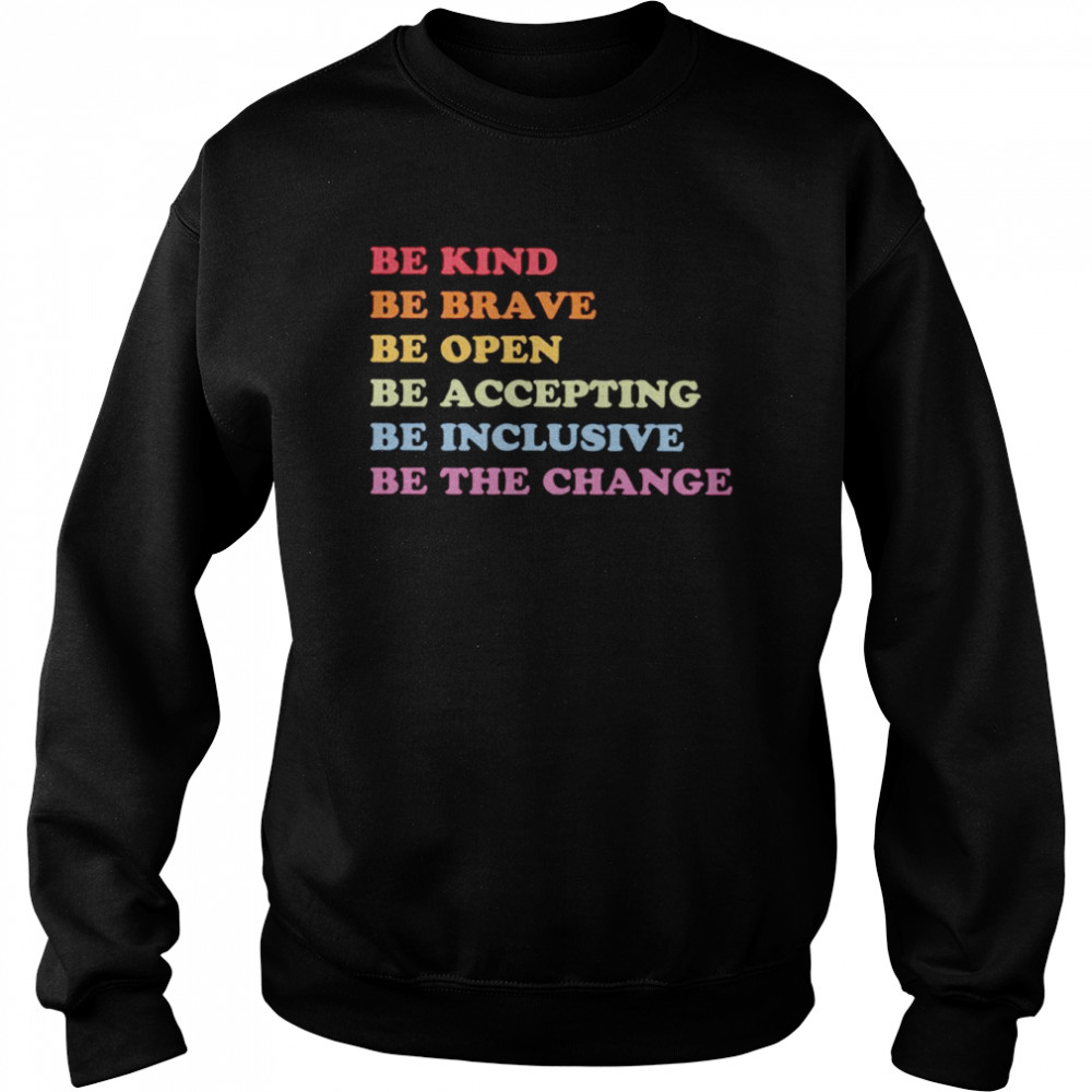 Be kind be brave be open be accepting be inclusive be the change shirt Unisex Sweatshirt