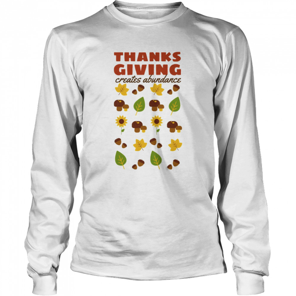 Creates Abundance Famous Quotes About Thanksgiving shirt Long Sleeved T-shirt