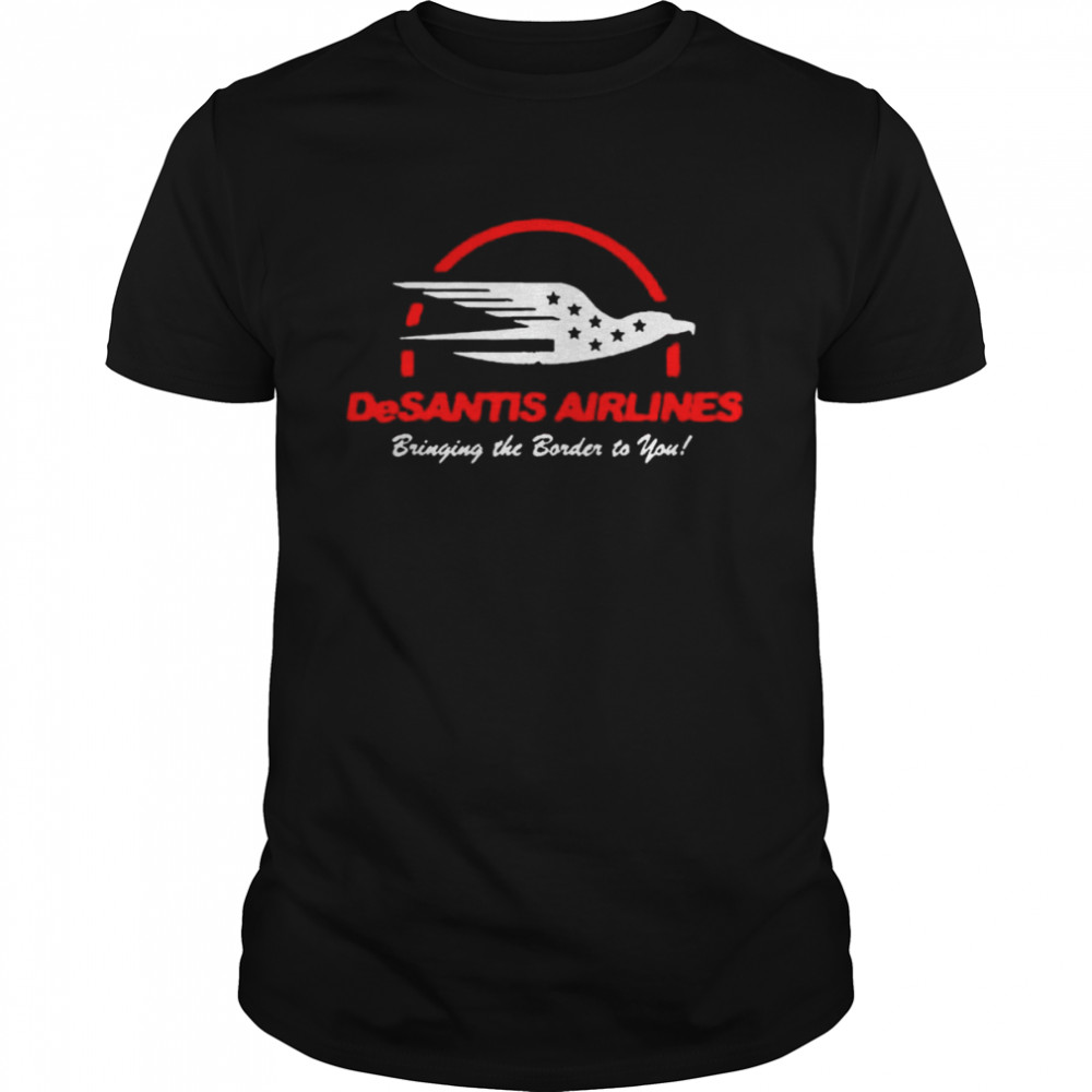 Desantis airlines bringing the border to you shirt