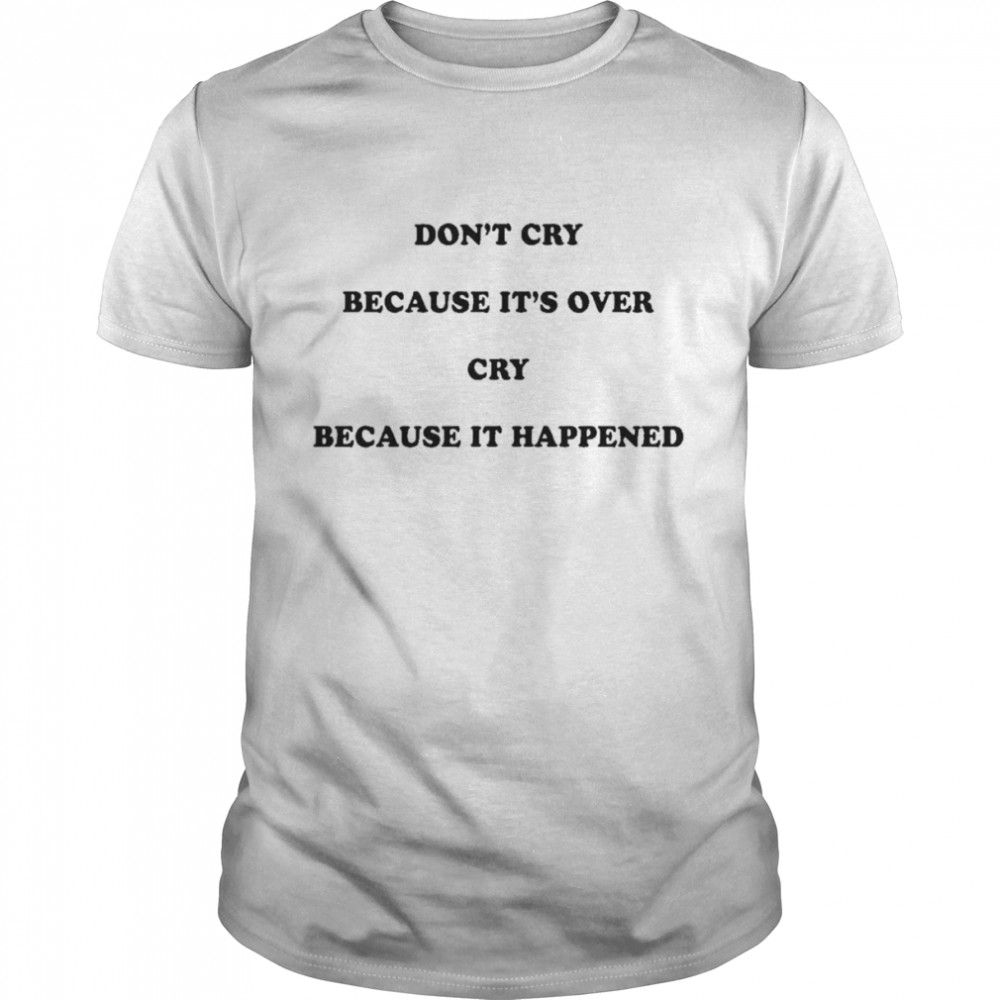 Don’t cry because it’s over cry because it happened shirt Classic Men's T-shirt