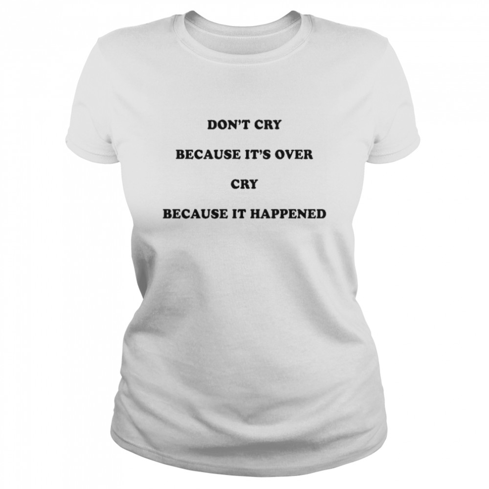 Don’t cry because it’s over cry because it happened shirt Classic Women's T-shirt